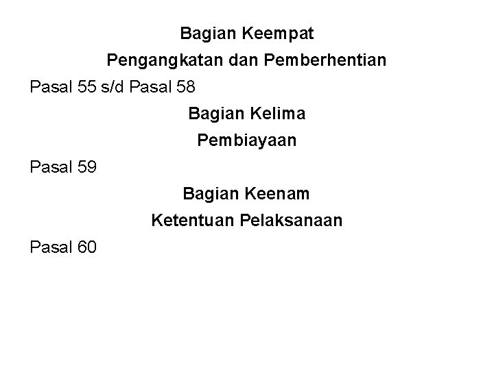 Bagian Keempat Pengangkatan dan Pemberhentian Pasal 55 s/d Pasal 58 Bagian Kelima Pembiayaan Pasal