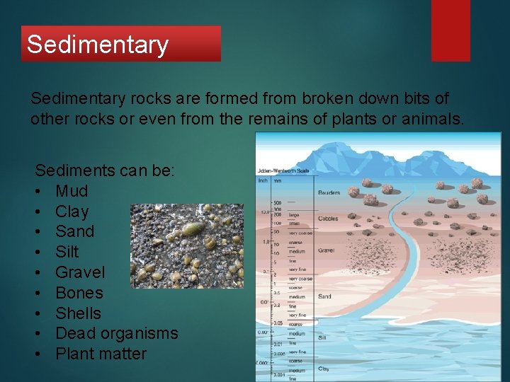 Sedimentary rocks are formed from broken down bits of other rocks or even from