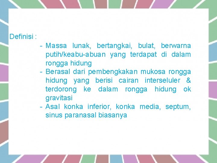 POLIP NASI Definisi : - Massa lunak, bertangkai, bulat, berwarna putih/keabu-abuan yang terdapat di