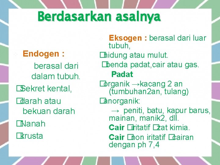 Berdasarkan asalnya Eksogen : berasal dari luar tubuh, � hidung atau mulut. � benda