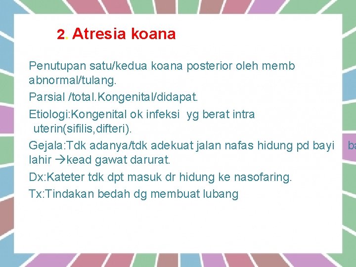 2. Atresia koana o Penutupan satu/kedua koana posterior oleh memb abnormal/tulang. v Parsial /total.