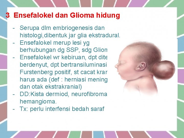 3. Ensefalokel dan Glioma hidung - Serupa dlm embriogenesis dan histologi, dibentuk jar glia