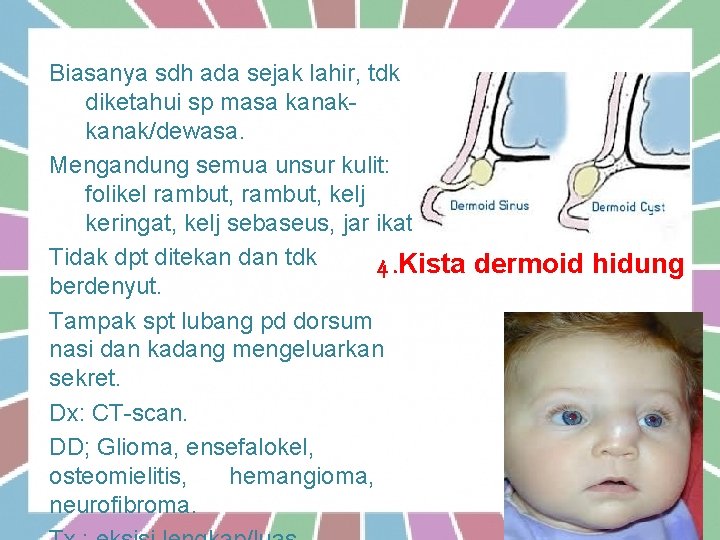 Biasanya sdh ada sejak lahir, tdk diketahui sp masa kanak/dewasa. Mengandung semua unsur kulit: