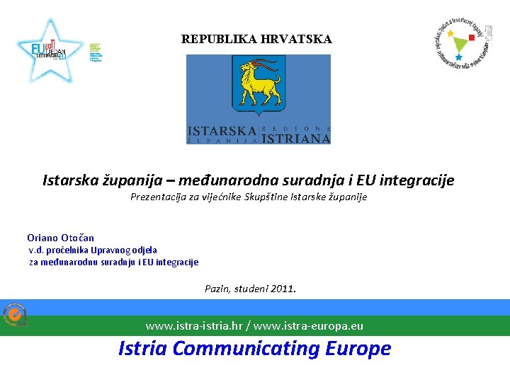 REPUBLIKA HRVATSKA Istarska županija – međunarodna suradnja i EU integracije Prezentacija za vijećnike Skupštine