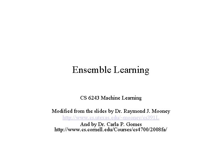 Ensemble Learning CS 6243 Machine Learning Modified from the slides by Dr. Raymond J.