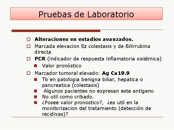 Pruebas de Laboratorio o Alteraciones en estadios avanzados. o Marcada elevacion Ez colestasis y