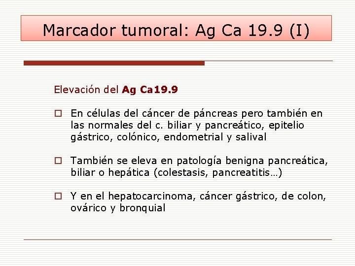 Marcador tumoral: Ag Ca 19. 9 (I) Elevación del Ag Ca 19. 9 o