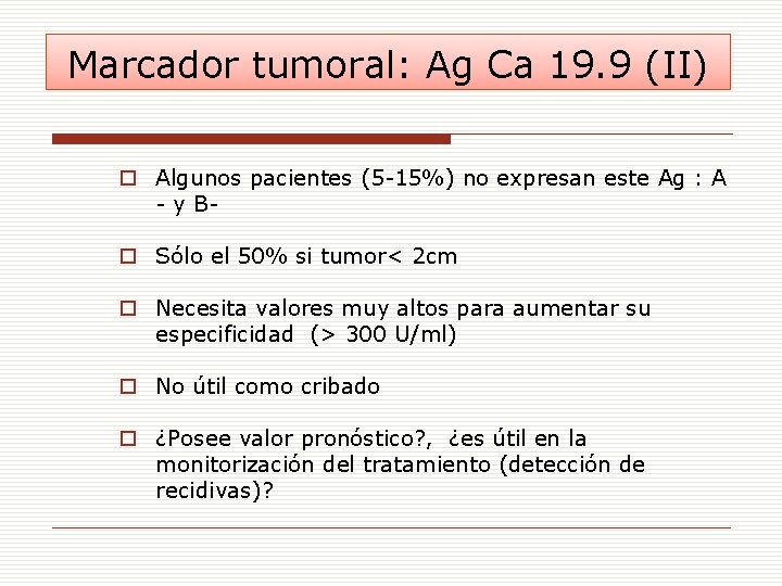 Marcador tumoral: Ag Ca 19. 9 (II) o Algunos pacientes (5 -15%) no expresan