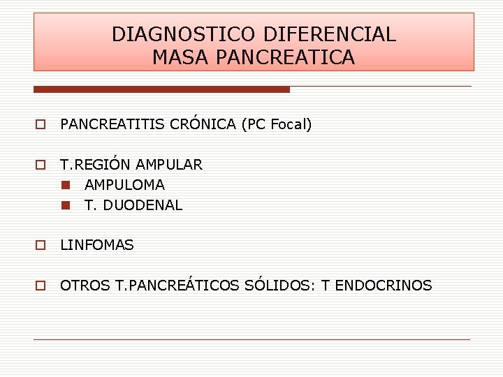 DIAGNOSTICO DIFERENCIAL MASA PANCREATICA o PANCREATITIS CRÓNICA (PC Focal) o T. REGIÓN AMPULAR n