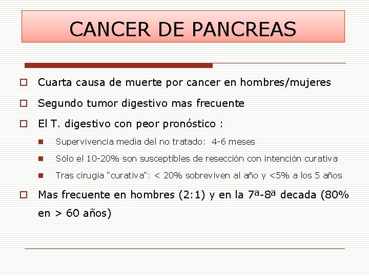 CANCER DE PANCREAS o Cuarta causa de muerte por cancer en hombres/mujeres o Segundo