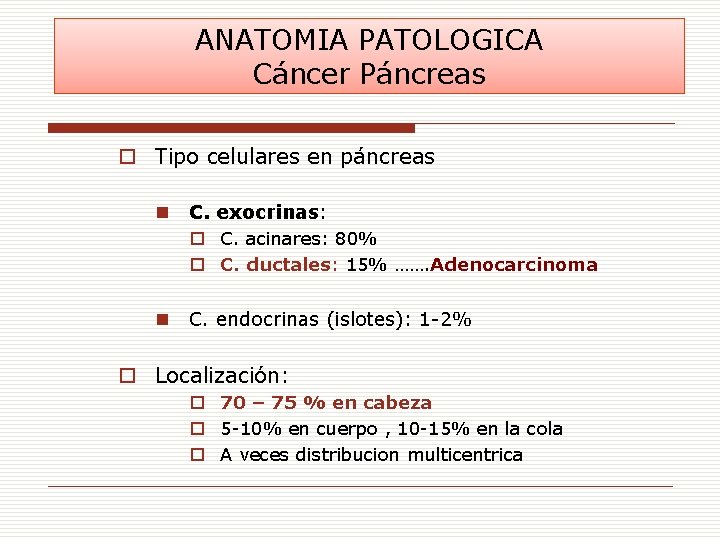 ANATOMIA PATOLOGICA Cáncer Páncreas o Tipo celulares en páncreas n C. exocrinas: o C.