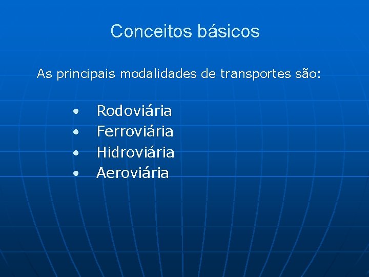Conceitos básicos As principais modalidades de transportes são: • • Rodoviária Ferroviária Hidroviária Aeroviária