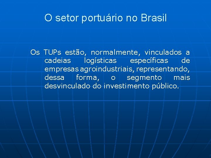 O setor portuário no Brasil Os TUPs estão, normalmente, vinculados a cadeias logísticas específicas