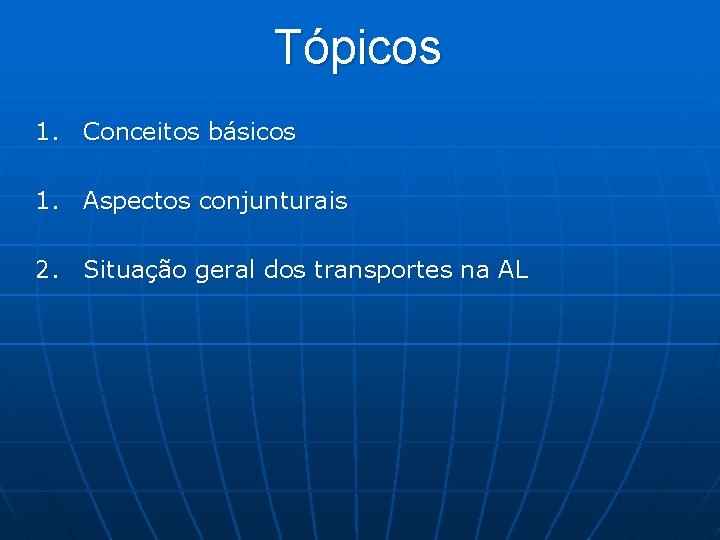 Tópicos 1. Conceitos básicos 1. Aspectos conjunturais 2. Situação geral dos transportes na AL