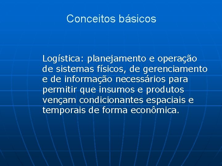 Conceitos básicos Logística: planejamento e operação de sistemas físicos, de gerenciamento e de informação