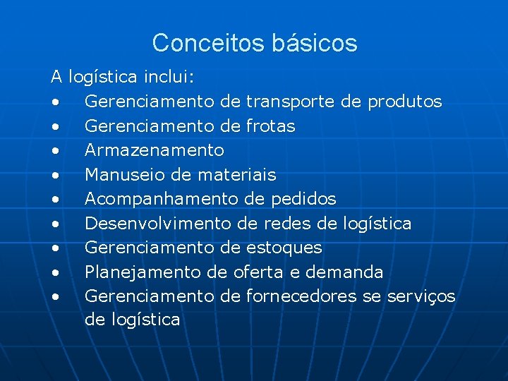 Conceitos básicos A logística inclui: • Gerenciamento de transporte de produtos • Gerenciamento de