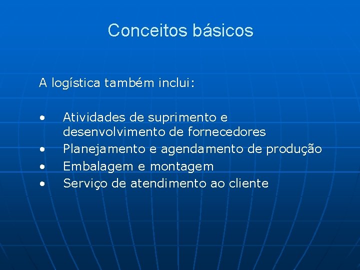 Conceitos básicos A logística também inclui: • • Atividades de suprimento e desenvolvimento de