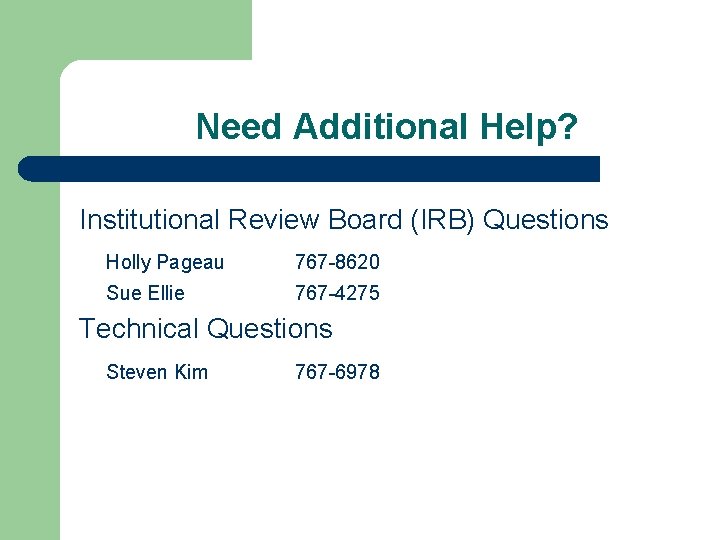 Need Additional Help? Institutional Review Board (IRB) Questions Holly Pageau 767 -8620 Sue Ellie