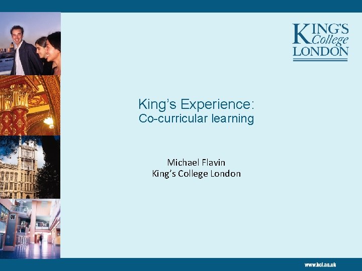  King’s Experience: Co-curricular learning Michael Flavin King’s College London 