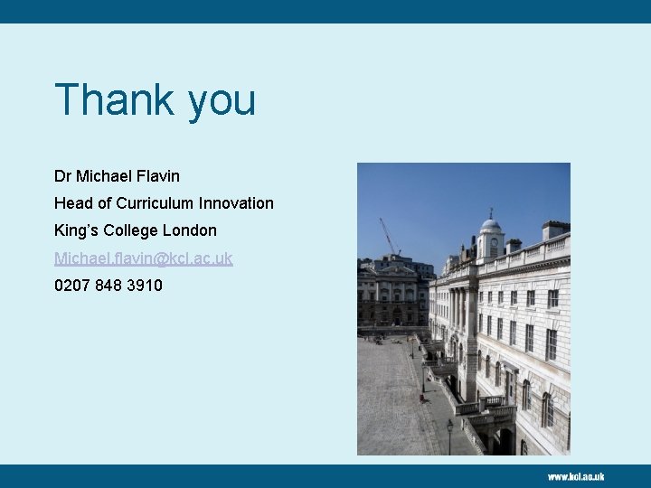 Thank you Dr Michael Flavin Head of Curriculum Innovation King’s College London Michael. flavin@kcl.