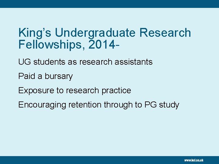 King’s Undergraduate Research Fellowships, 2014 UG students as research assistants Paid a bursary Exposure