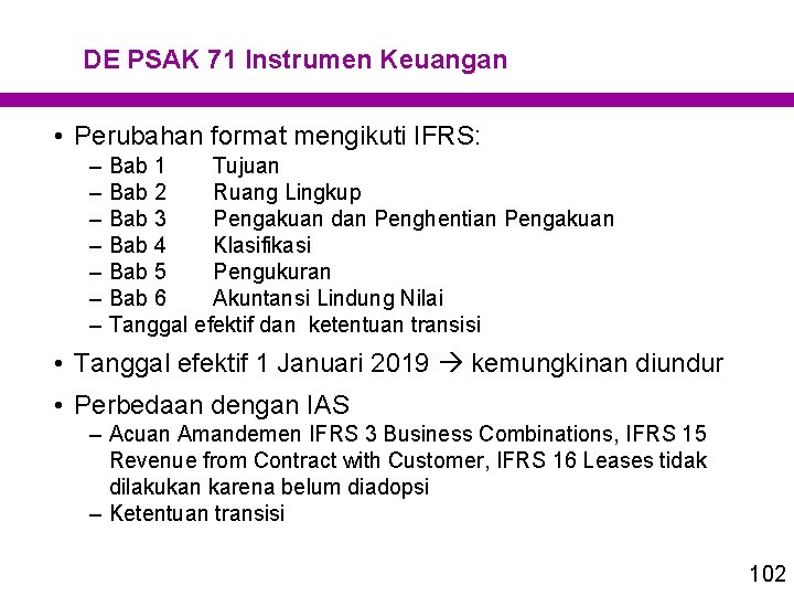 DE PSAK 71 Instrumen Keuangan • Perubahan format mengikuti IFRS: – – – –