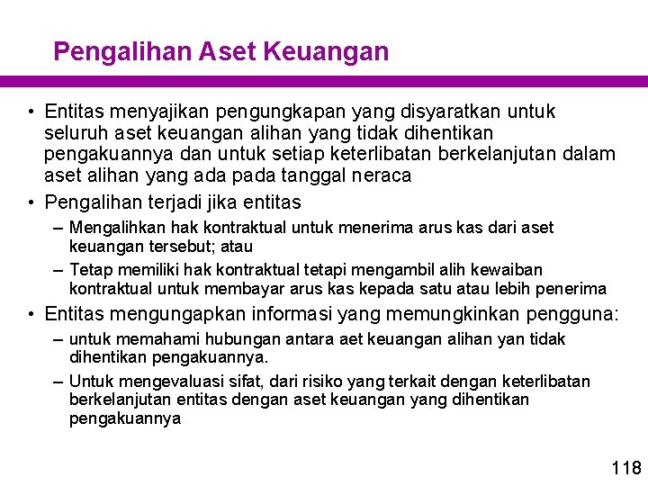 Pengalihan Aset Keuangan • Entitas menyajikan pengungkapan yang disyaratkan untuk seluruh aset keuangan alihan