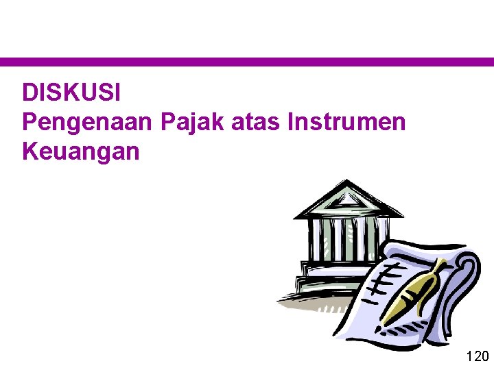 DISKUSI Pengenaan Pajak atas Instrumen Keuangan 120 