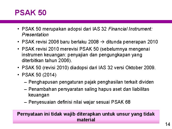 PSAK 50 • PSAK 50 merupakan adopsi dari IAS 32 Financial Instrument: Presentation •