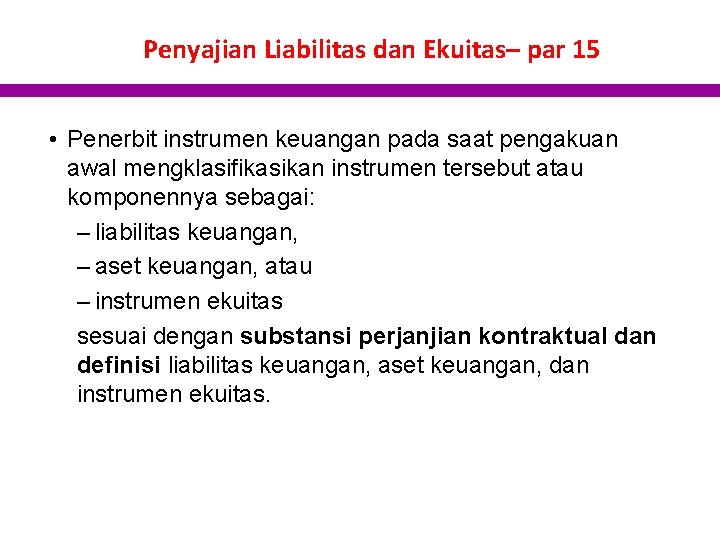 Penyajian Liabilitas dan Ekuitas– par 15 • Penerbit instrumen keuangan pada saat pengakuan awal