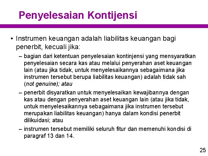 Penyelesaian Kontijensi • Instrumen keuangan adalah liabilitas keuangan bagi penerbit, kecuali jika: – bagian