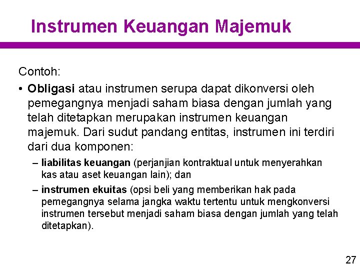 Instrumen Keuangan Majemuk Contoh: • Obligasi atau instrumen serupa dapat dikonversi oleh pemegangnya menjadi