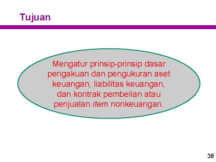 Tujuan Mengatur prinsip-prinsip dasar pengakuan dan pengukuran aset keuangan, liabilitas keuangan, dan kontrak pembelian