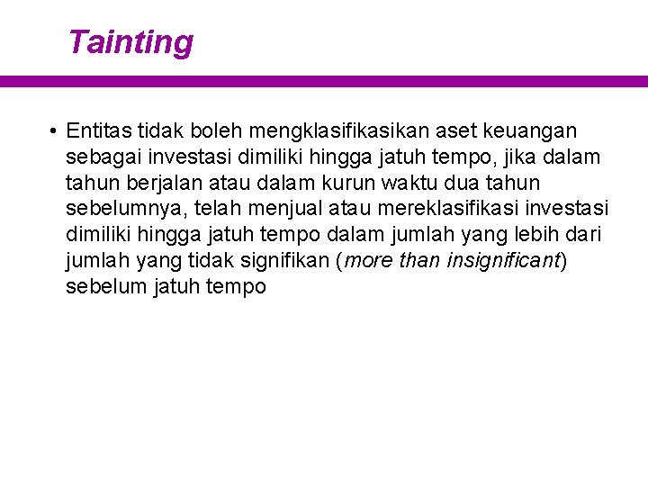 Tainting • Entitas tidak boleh mengklasifikasikan aset keuangan sebagai investasi dimiliki hingga jatuh tempo,