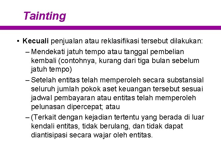 Tainting • Kecuali penjualan atau reklasifikasi tersebut dilakukan: – Mendekati jatuh tempo atau tanggal