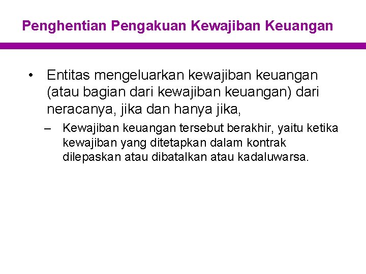 Penghentian Pengakuan Kewajiban Keuangan • Entitas mengeluarkan kewajiban keuangan (atau bagian dari kewajiban keuangan)