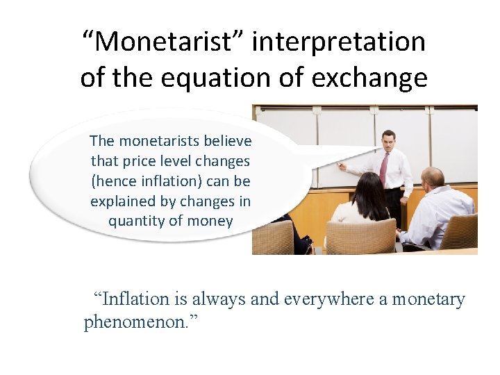 “Monetarist” interpretation of the equation of exchange The monetarists believe that price level changes
