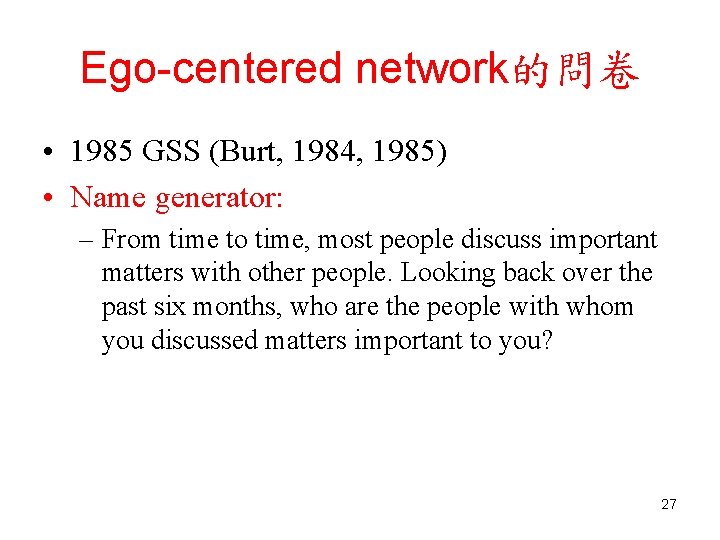 Ego-centered network的問卷 • 1985 GSS (Burt, 1984, 1985) • Name generator: – From time