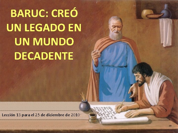 BARUC: CREÓ UN LEGADO EN UN MUNDO DECADENTE Lección 13 para el 25 de