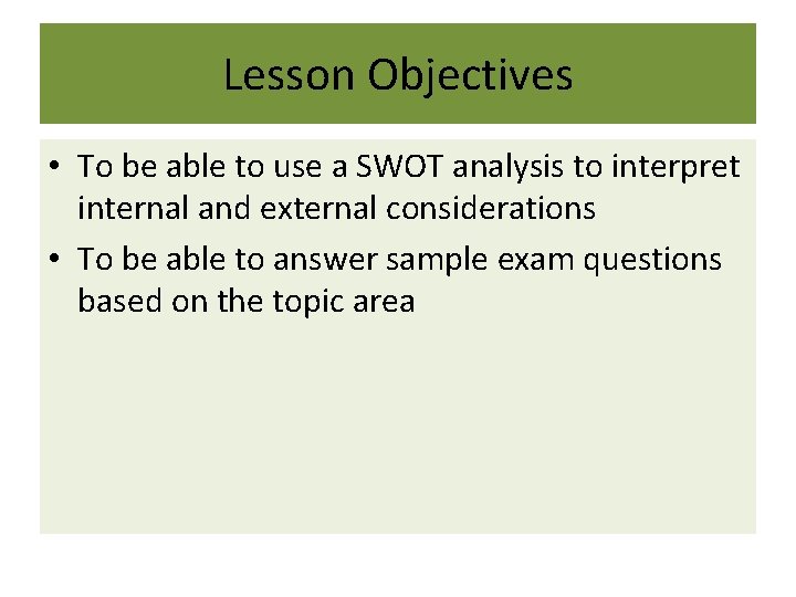Lesson Objectives • To be able to use a SWOT analysis to interpret internal