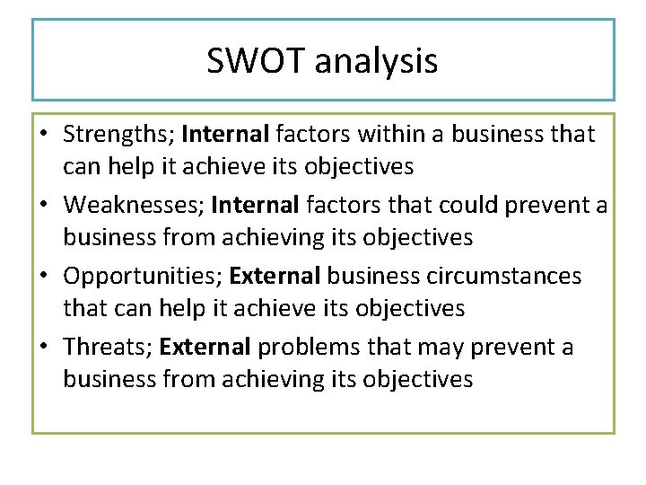 SWOT analysis • Strengths; Internal factors within a business that can help it achieve