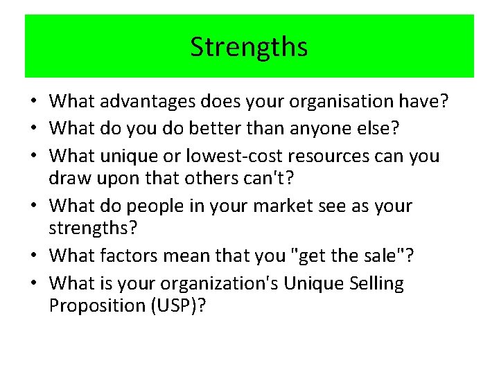 Strengths • What advantages does your organisation have? • What do you do better