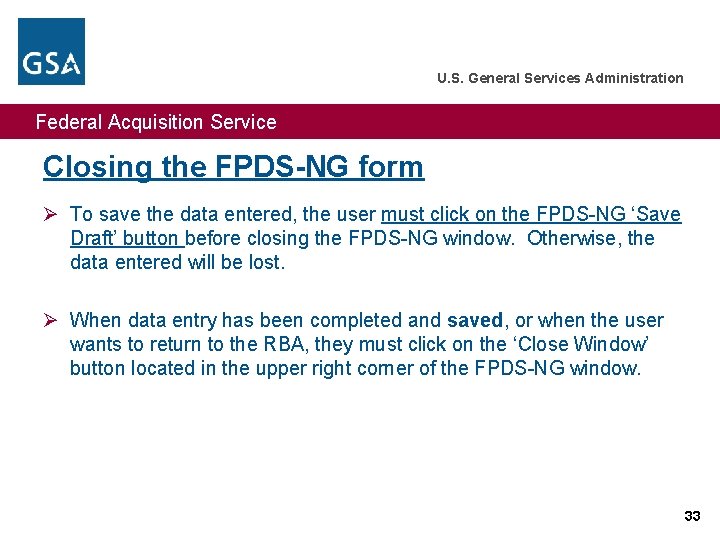 U. S. General Services Administration Federal Acquisition Service Closing the FPDS-NG form Ø To