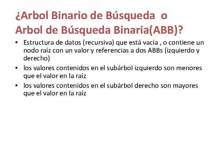 ¿Arbol Binario de Búsqueda o Arbol de Búsqueda Binaria(ABB)? • Estructura de datos (recursiva) ¿Arbol Binario de Búsqueda o Arbol de Búsqueda Binaria(ABB)? • Estructura de datos (recursiva)