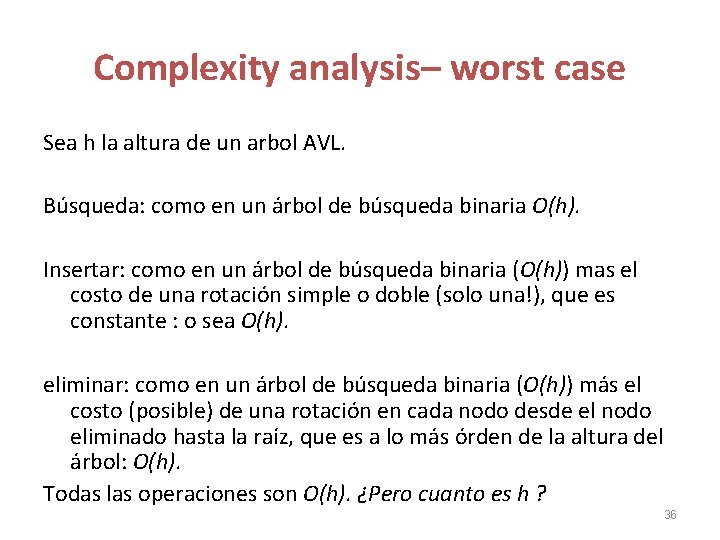 Complexity analysis– worst case Sea h la altura de un arbol AVL. Búsqueda: como Complexity analysis– worst case Sea h la altura de un arbol AVL. Búsqueda: como