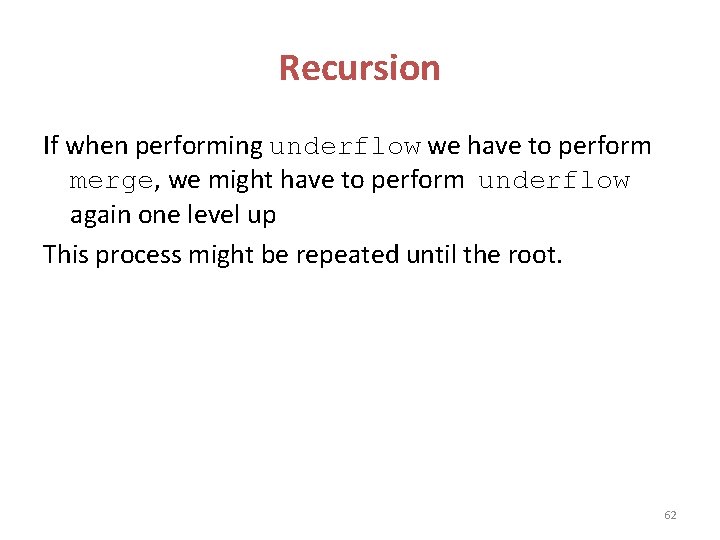 Recursion If when performing underflow we have to perform merge, we might have to Recursion If when performing underflow we have to perform merge, we might have to