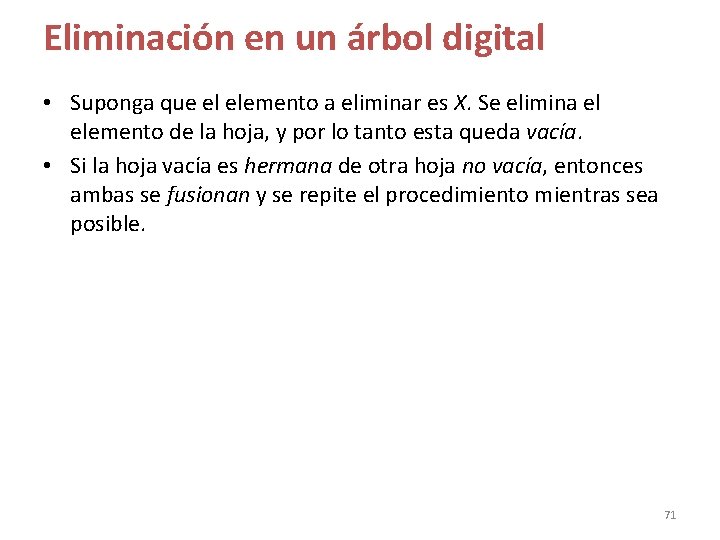 Eliminación en un árbol digital • Suponga que el elemento a eliminar es X. Eliminación en un árbol digital • Suponga que el elemento a eliminar es X.