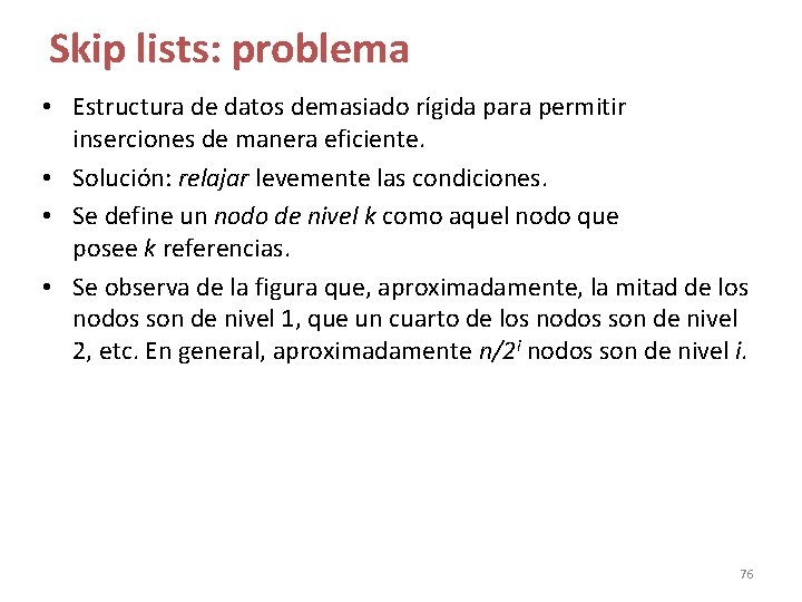 Skip lists: problema • Estructura de datos demasiado rígida para permitir inserciones de manera Skip lists: problema • Estructura de datos demasiado rígida para permitir inserciones de manera