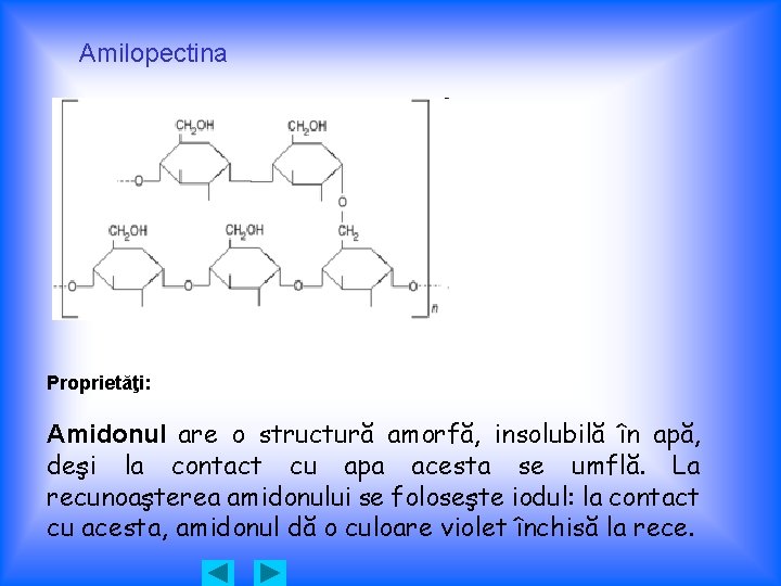 Amilopectina Proprietăţi: Amidonul are o structură amorfă, insolubilă în apă, deşi la contact cu