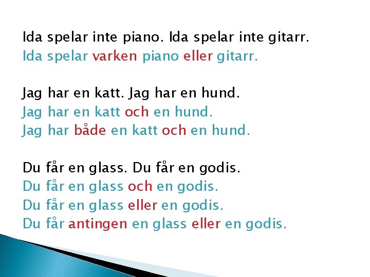 Ida spelar inte piano. Ida spelar inte gitarr. Ida spelar varken piano eller gitarr.